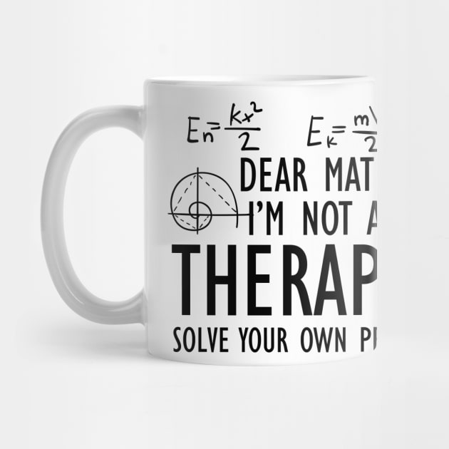 Math - Dear math I'm not a therapist solve your own problems by KC Happy Shop